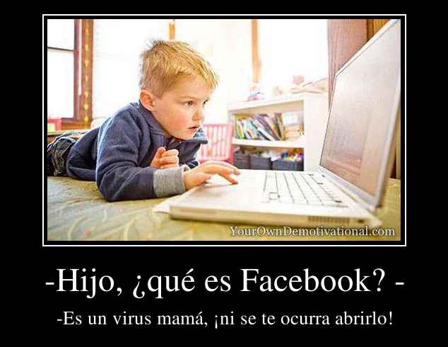 -Hijo, ¿qué es Facebook? -