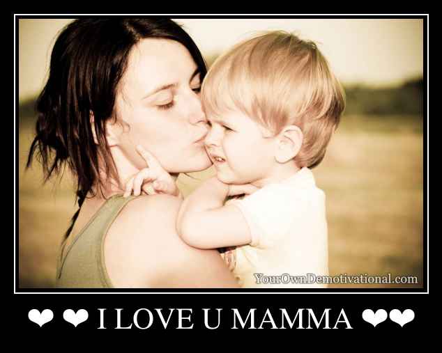 ❤ ❤ I LOVE U MAMMA ❤❤