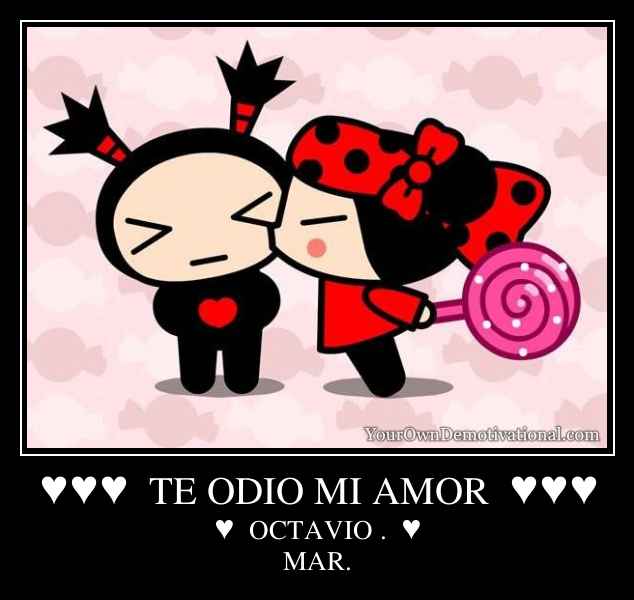 ♥♥♥  TE ODIO MI AMOR  ♥♥♥