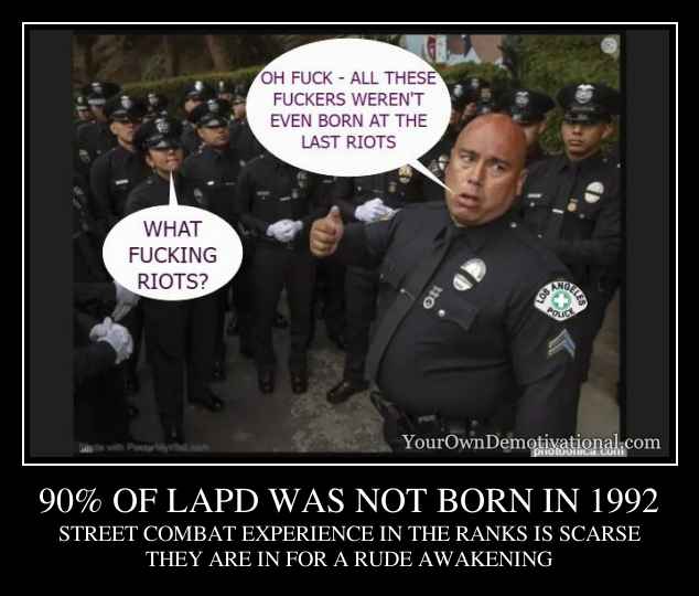90% OF LAPD WAS NOT BORN IN 1992