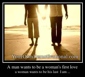 A man wants to be a woman's first love