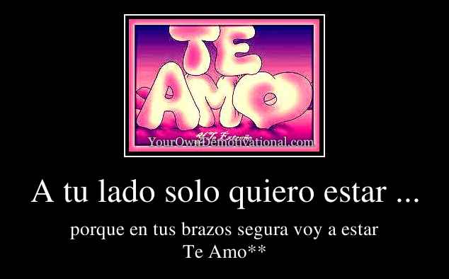 A tu lado solo quiero estar ...