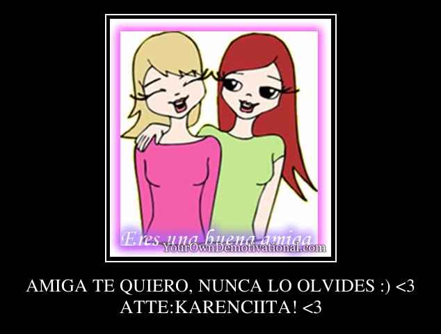 AMIGA TE QUIERO, NUNCA LO OLVIDES :) <3