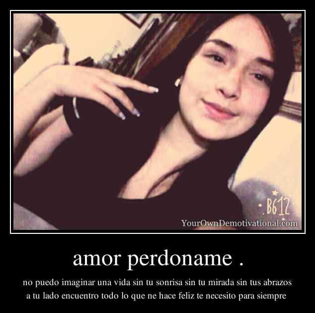 amor perdoname .