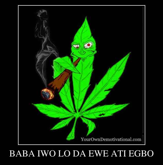 BABA IWO LO DA EWE ATI EGBO