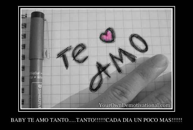 BABY TE AMO TANTO.....TANTO!!!!!!CADA DIA UN POCO MAS!!!!!!