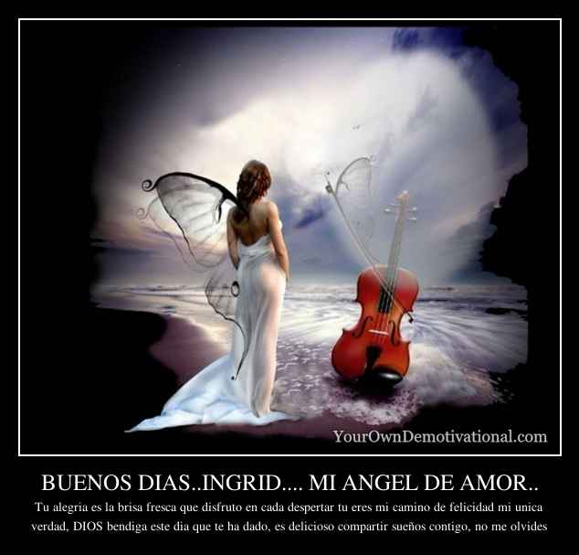 BUENOS DIAS..INGRID.... MI ANGEL DE AMOR..