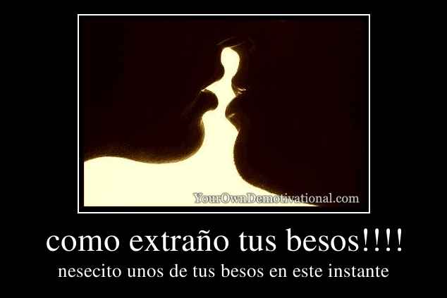 como extraño tus besos!!!!