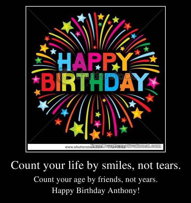 Count your life by smiles, not tears.