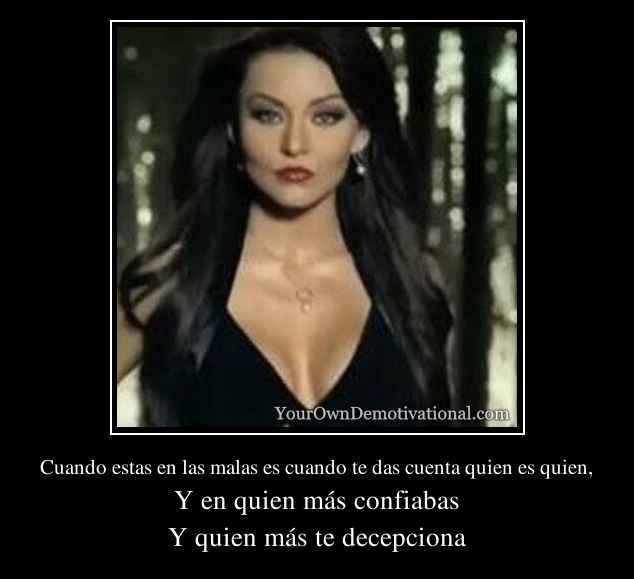 Cuando estas en las malas es cuando te das cuenta quien es quien,