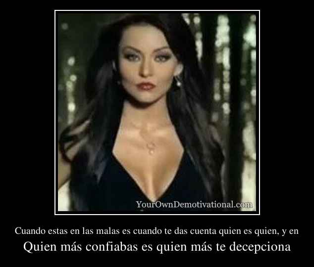 Cuando estas en las malas es cuando te das cuenta quien es quien, y en