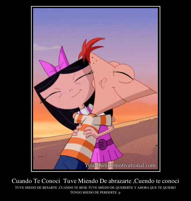 Cuando Te Conoci  Tuve Miendo De abrazarte ,Cuendo te conoci
