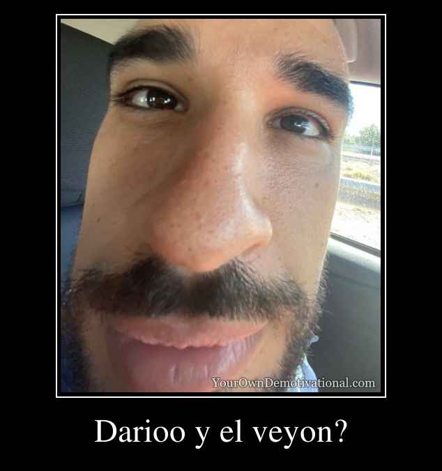 Darioo y el veyon?