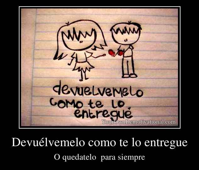 Devuélvemelo como te lo entregue