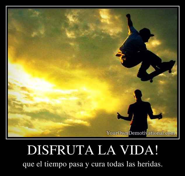 DISFRUTA LA VIDA!