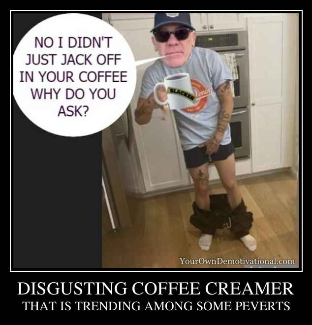 DISGUSTING COFFEE CREAMER