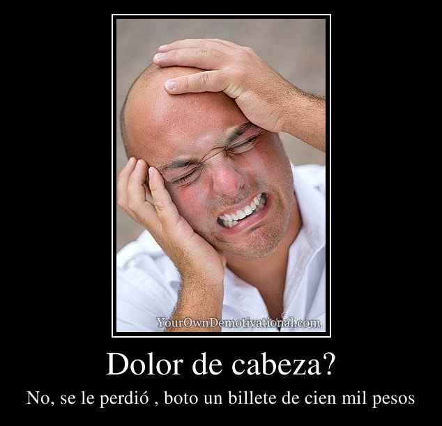 Dolor de cabeza?