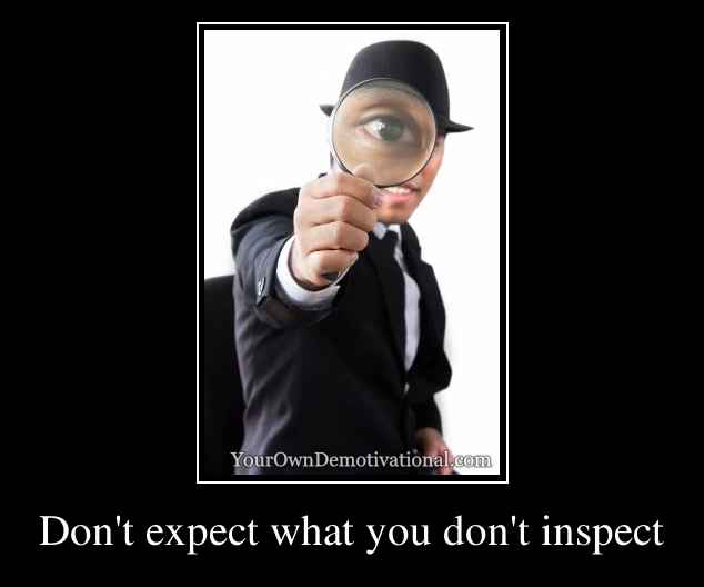 Don't expect what you don't inspect