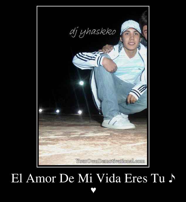 El Amor De Mi Vida Eres Tu ♪