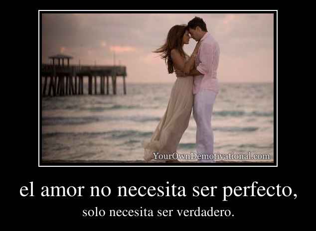 el amor no necesita ser perfecto,