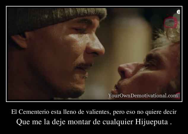 El Cementerio esta lleno de valientes, pero eso no quiere decir