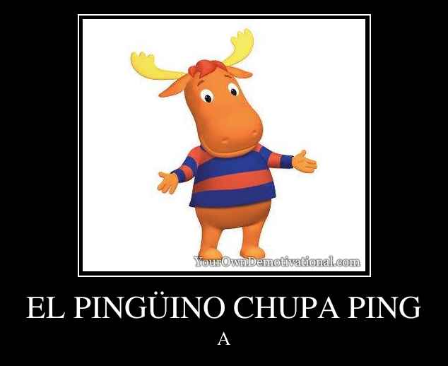 EL PINGÜINO CHUPA PING