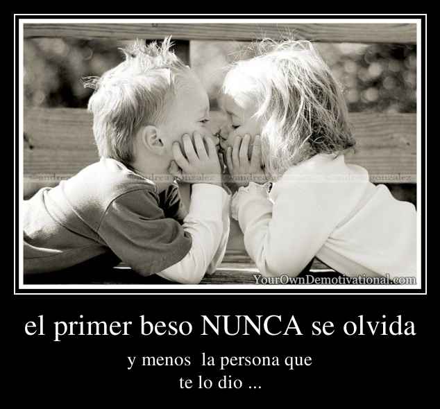 el primer beso NUNCA se olvida