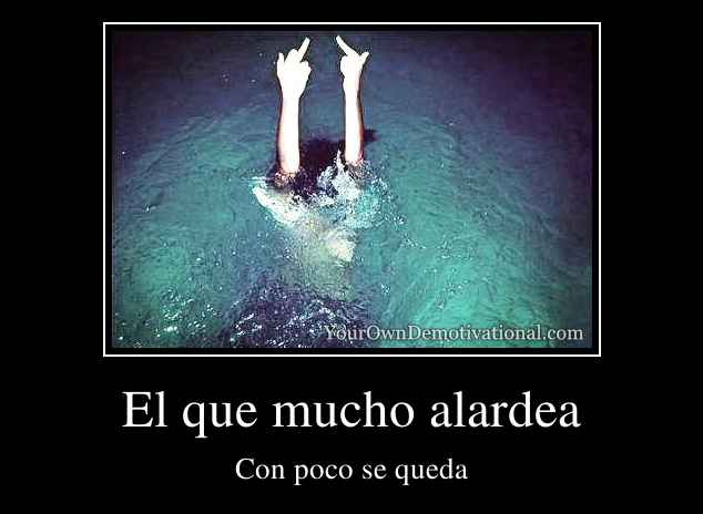 El que mucho alardea