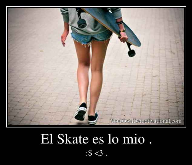 El Skate es lo mio .