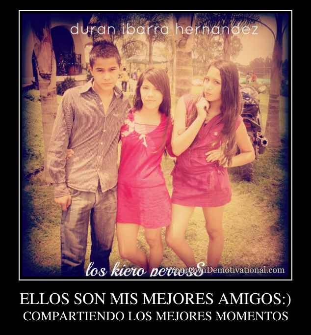 ELLOS SON MIS MEJORES AMIGOS:)