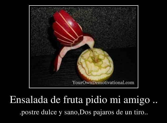Ensalada de fruta pidio mi amigo ..