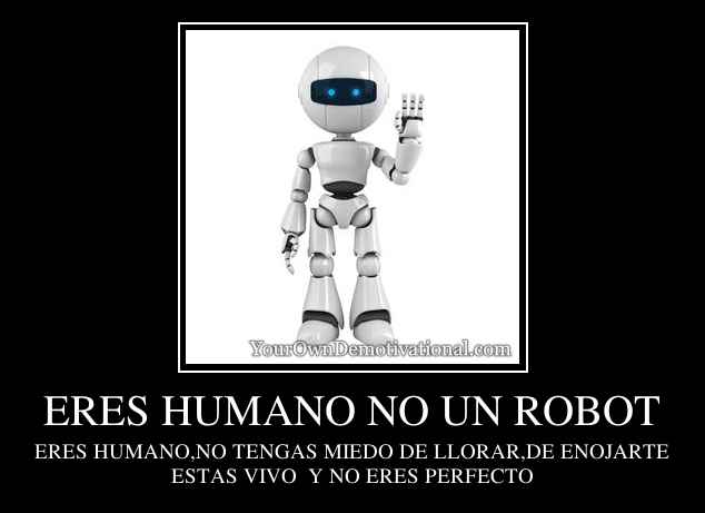 ERES HUMANO NO UN ROBOT