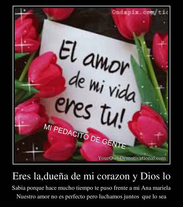 Eres la,dueña de mi corazon y Dios lo