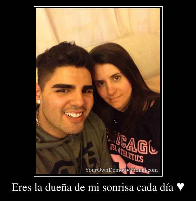 Eres la dueña de mi sonrisa cada día ♥