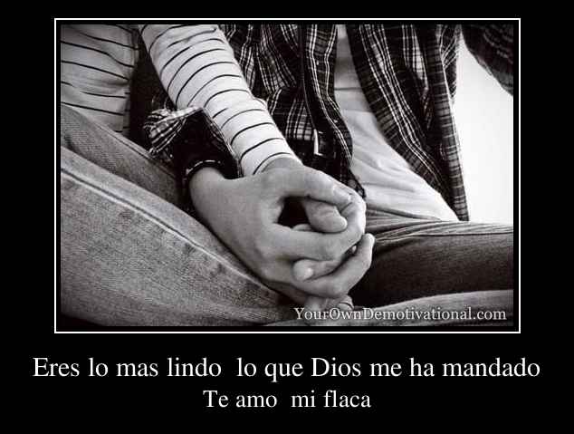 Eres lo mas lindo  lo que Dios me ha mandado