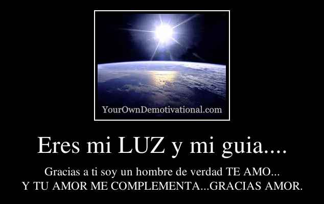 Eres mi LUZ y mi guia....