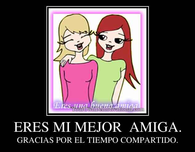 ERES MI MEJOR  AMIGA.