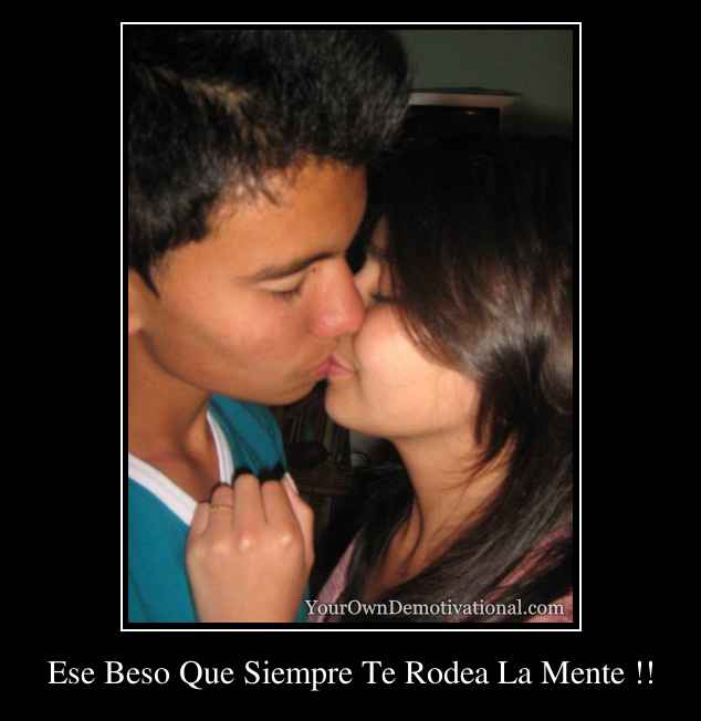 Ese Beso Que Siempre Te Rodea La Mente !!