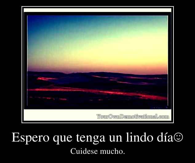 Espero que tenga un lindo día☺