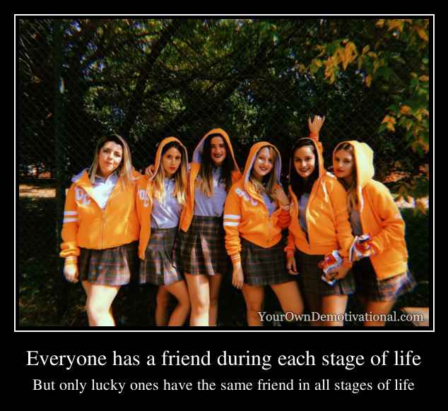 Everyone has a friend during each stage of life