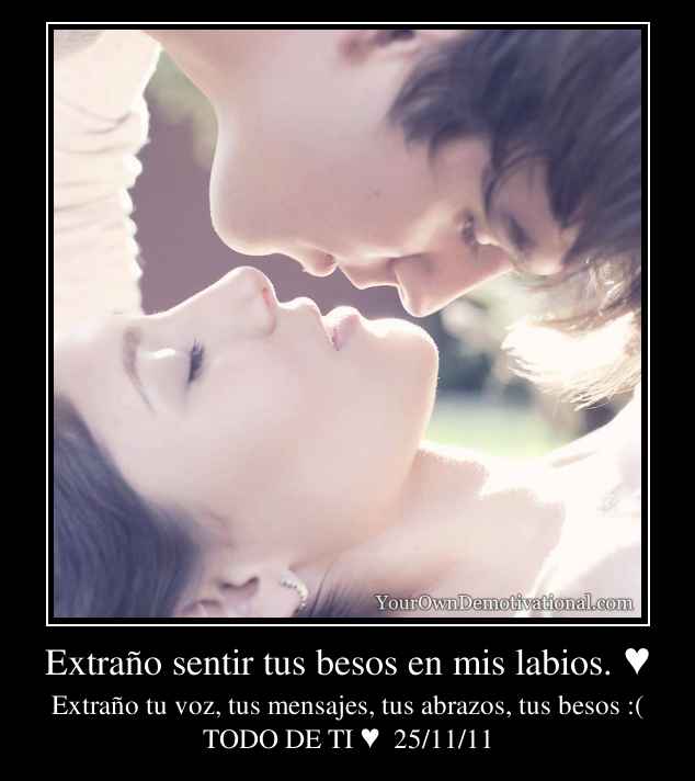 Extraño sentir tus besos en mis labios. ♥