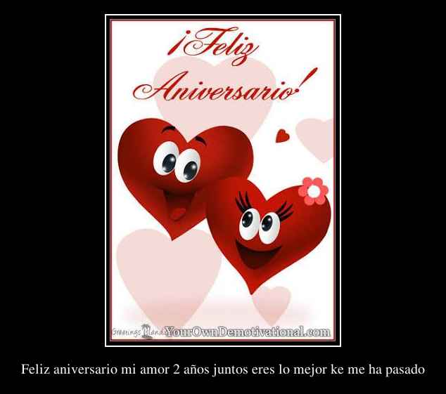 Feliz aniversario mi amor 2 años juntos eres lo mejor ke me ha pasado