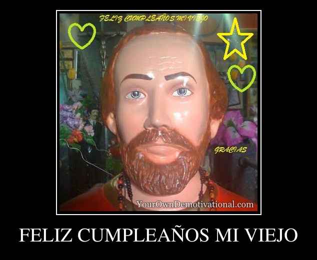 FELIZ CUMPLEAÑOS MI VIEJO