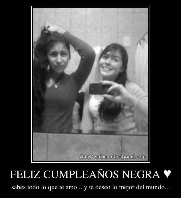 FELIZ CUMPLEAÑOS NEGRA ♥