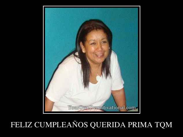 FELIZ CUMPLEAÑOS QUERIDA PRIMA TQM