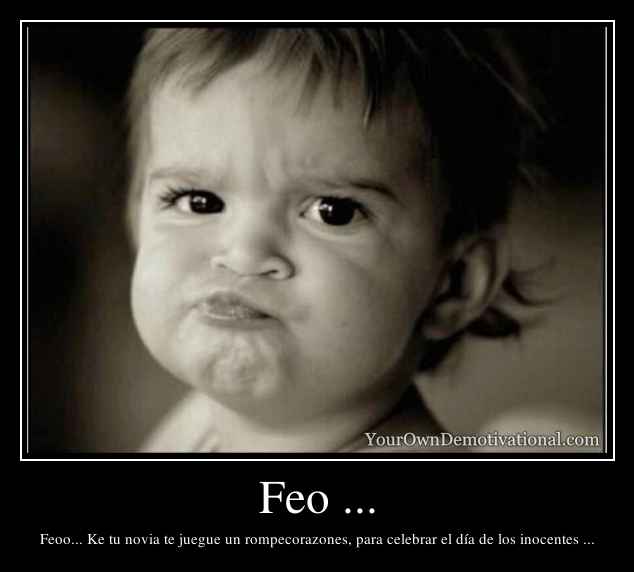 Feo ...