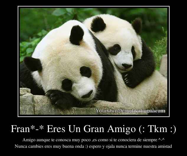 Fran*-* Eres Un Gran Amigo (: Tkm :)