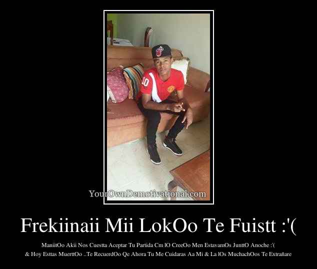 Frekiinaii Mii LokOo Te Fuistt :'(