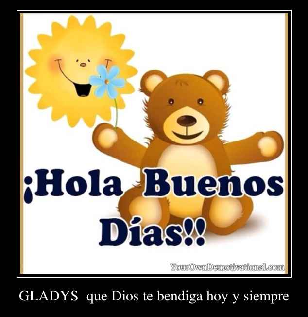 GLADYS  que Dios te bendiga hoy y siempre