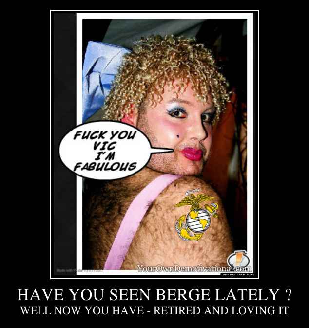 HAVE YOU SEEN BERGE LATELY ?